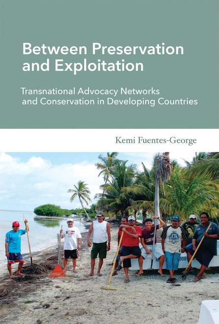 Between Preservation and Exploitation (Transnational Advocacy Networks and Conservation in Developing Countries) by Kemi Fuentes-George, 9780262528764