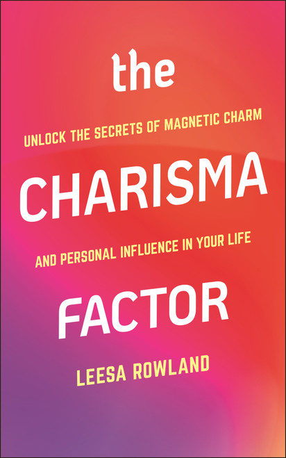 The Charisma Factor (Unlock the Secrets of Magnetic Charm and Personal Influence in Your Life) by Leesa Rowland, 9781578268979