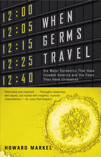 When Germs Travel (Six Major Epidemics That Have Invaded America and the Fears They Have Unleashed) by Howard Markel, 9780375726026