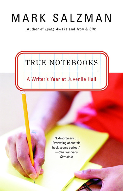 True Notebooks (A Writer's Year at Juvenile Hall) by Mark Salzman, 9780375727610