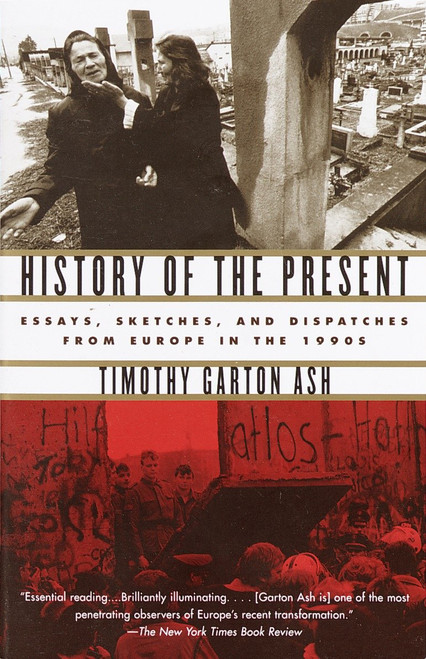 History of the Present (Essays, Sketches, and Dispatches from Europe in the 1990s) by Timothy Garton Ash, 9780375727627
