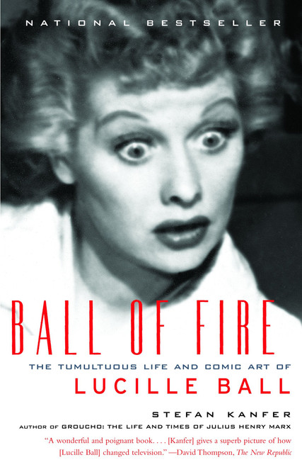 Ball of Fire (The Tumultuous Life and Comic Art of Lucille Ball) by Stefan Kanfer, 9780375727719