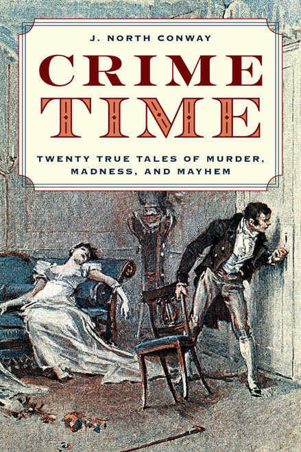 Crime Time (Twenty True Tales of Murder, Madness, and Mayhem) by J. North Conway, 9781493052882