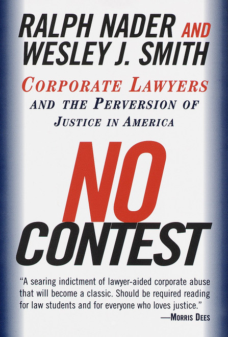 No Contest (Corporate Lawyers and the Perversion of Justice in America) by Ralph Nader, Wesley J. Smith, 9780375752582
