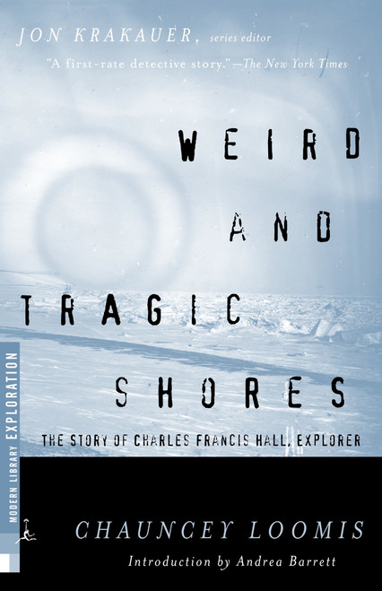 Weird and Tragic Shores (The Story of Charles Francis Hall, Explorer) by Chauncey Loomis, Andrea Barrett, 9780375755255