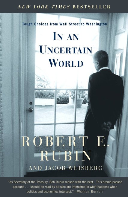 In an Uncertain World (Tough Choices from Wall Street to Washington) by Robert E. Rubin, Jacob Weisberg, 9780375757303