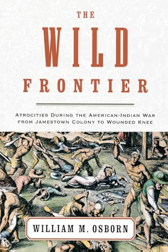 The Wild Frontier (Atrocities During the American-Indian War from Jamestown Colony to Wounded Knee) by William M. Osborn, 9780375758560