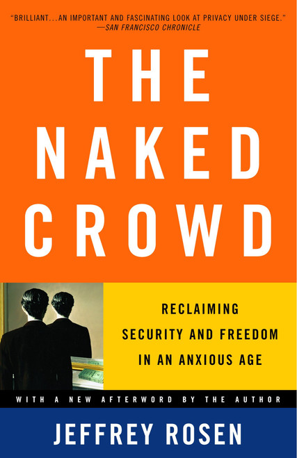 The Naked Crowd (Reclaiming Security and Freedom in an Anxious Age) by Jeffrey Rosen, 9780375759857