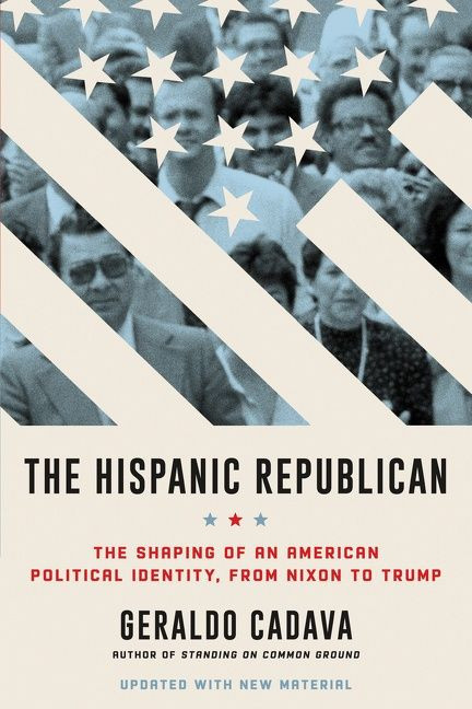 The Hispanic Republican (The Shaping of an American Political Identity, from Nixon to Trump) - 9780062946355 by Geraldo Cadava