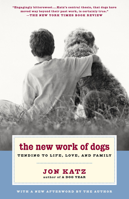 The New Work of Dogs (Tending to Life, Love, and Family) by Jon Katz, 9780375760556
