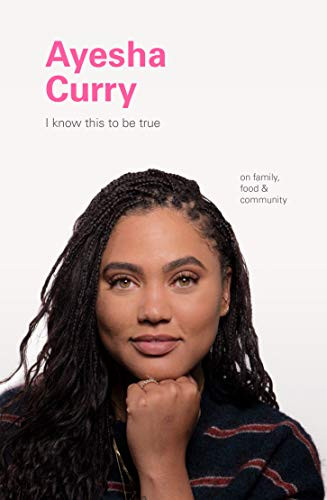 I Know This to Be True: Ayesha Curry by Geoff Blackwell, Ruth Hobday, 9781797200231