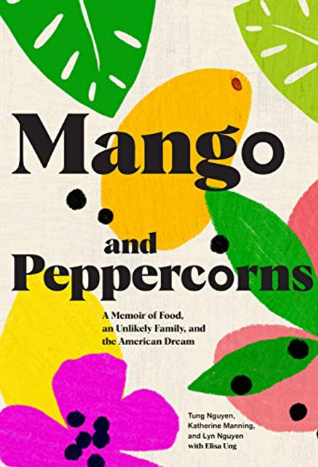 Mango and Peppercorns (A Memoir of Food, an Unlikely Family, and the American Dream) by Tung Nguyen, Katherine Manning, Lyn Nguyen, Elisa Ung, Michelle Bernstein, 9781797202242