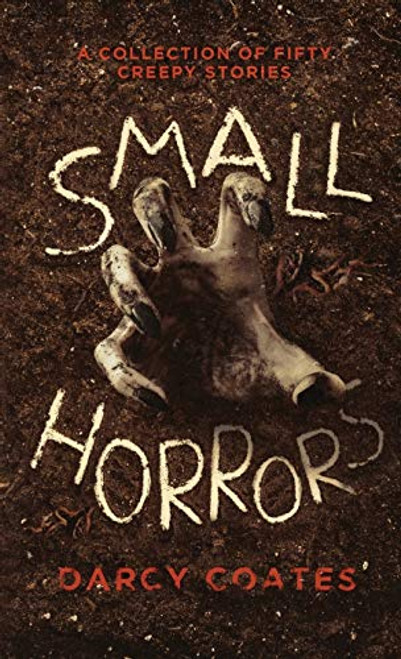 Small Horrors (A Collection of Fifty Creepy Stories) by Darcy Coates, 9780992594923