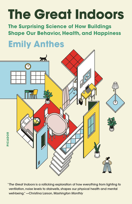 The Great Indoors (The Surprising Science of How Buildings Shape Our Behavior, Health, and Happiness) - 9781250798817 by Emily Anthes, 9781250798817