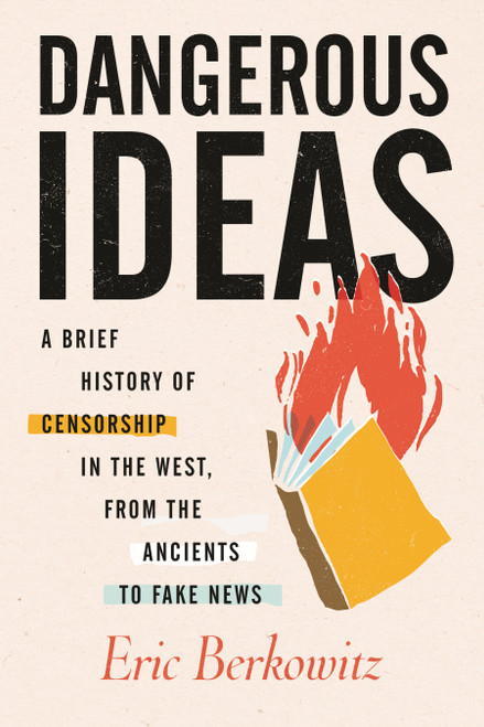 Dangerous Ideas (A Brief History of Censorship in the West, from the Ancients to Fake News) by Eric Berkowitz, 9780807036242