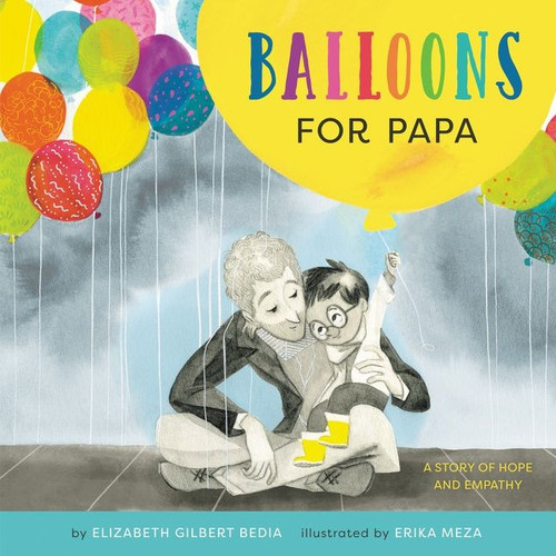 Balloons for Papa (A Story of Hope and Empathy) by Elizabeth Gilbert Bedia, Erika Meza, 9780063081130