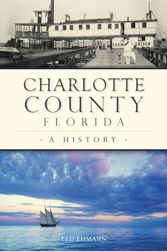 Charlotte County, Florida (A History) by Ted EHMANN, 9781467146500