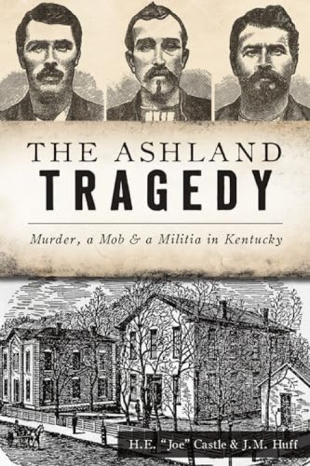 The Ashland Tragedy (Murder, a Mob & a Militia in Kentucky) by Herbert "Joe" Castle, J.M. Huff, 9781467146647