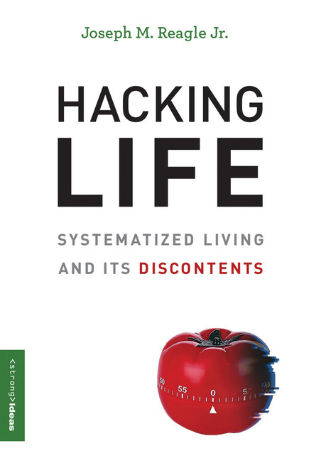 Hacking Life (Systematized Living and Its Discontents) by Joseph Reagle, 9780262538992