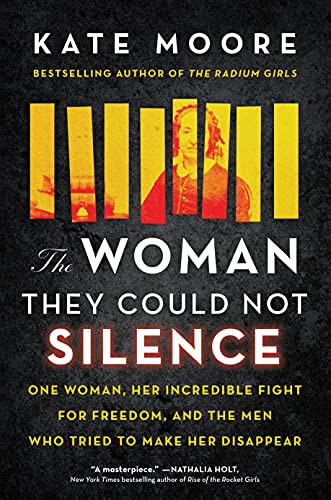 The Woman They Could Not Silence (One Woman, Her Incredible Fight for Freedom, and the Men Who Tried to Make Her Disappear) by Kate Moore, 9781492696728