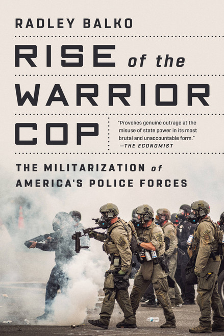 Rise of the Warrior Cop (The Militarization of America's Police Forces) - 9781541774537 by Radley Balko, 9781541774537