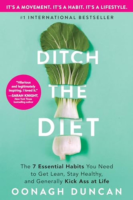 Ditch the Diet (The 7 Essential Habits You Need to Get Lean, Stay Healthy, and Generally Kick Ass at Life) by Oonagh Duncan, 9781728235349