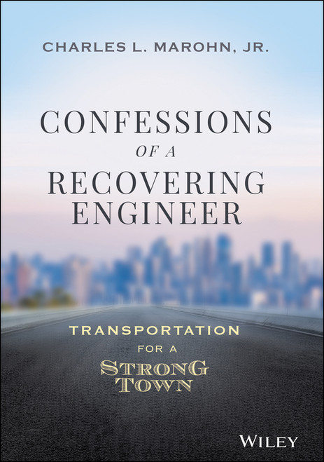 Confessions of a Recovering Engineer (Transportation for a Strong Town) by Charles L. Marohn, Jr., 9781119699293