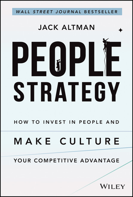 People Strategy (How to Invest in People and Make Culture Your Competitive Advantage) by Jack Altman, 9781119717041