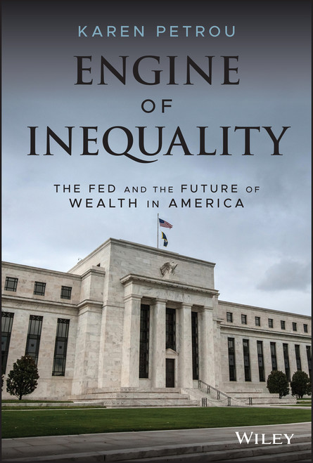 Engine of Inequality (The Fed and the Future of Wealth in America) by Karen Petrou, 9781119726746