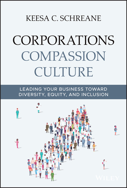 Corporations Compassion Culture (Leading Your Business toward Diversity, Equity, and Inclusion) by Keesa C. Schreane, 9781119780588
