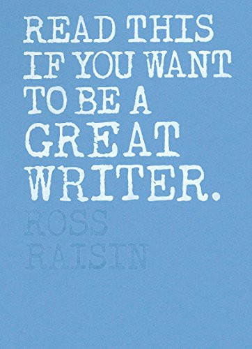 Read This if You Want to Be a Great Writer by Ross Raisin, 9781786271976