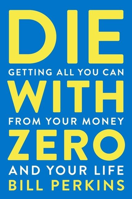 Die With Zero (Getting All You Can from Your Money and Your Life) - 9780358567097 by Bill Perkins, 9780358567097