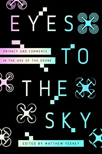Eyes to the Sky (Privacy and Commerce in the Age of the Drone) by Matthew Feeney, 9781952223082
