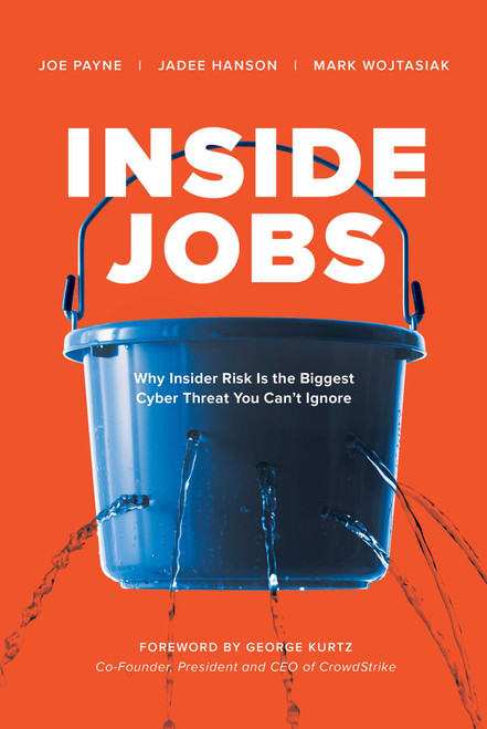 Inside Jobs (Why Insider Risk Is the Biggest Cyber Threat You Can't Ignore) by Joe Payne, Jadee Hanson, Mark Wojtasiak, George Kurtz, 9781510764484