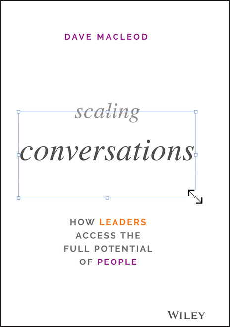Scaling Conversations (How Leaders Access the Full Potential of People) by Dave MacLeod, 9781119764458