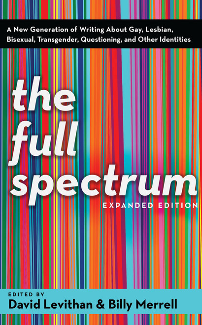 The Full Spectrum (A New Generation of Writing About Gay, Lesbian, Bisexual, Transgender, Questioning, and Other Identities) by David Levithan, Billy Merrell, 9780375832901
