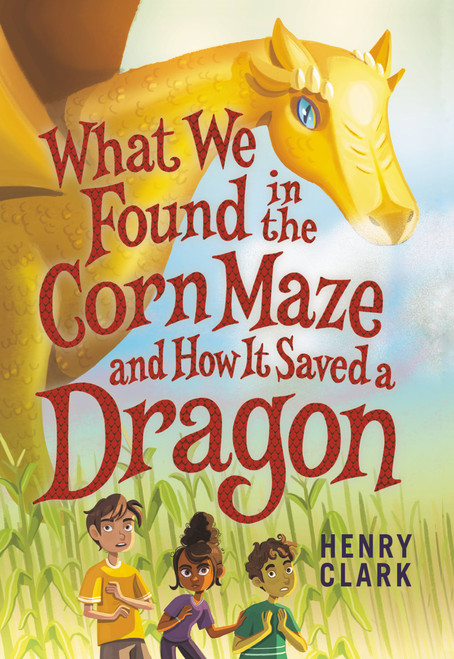 What We Found in the Corn Maze and How It Saved a Dragon - 9780316492331 by Henry Clark, 9780316492331