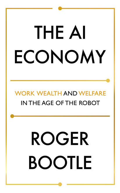 The AI Economy (Work, Wealth and Welfare in the Age of the Robot) - 9781473696181 by Roger Bootle, 9781473696181