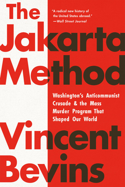 The Jakarta Method (Washington's Anticommunist Crusade and the Mass Murder Program That Shaped Our World) - 9781541724006 by Vincent Bevins, 9781541724006