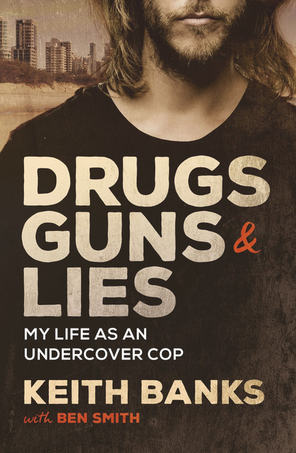 Drugs, Guns & Lies (My Life as an Undercover Cop) by Keith Banks, 9781760877958