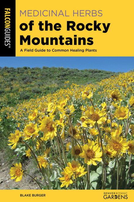 Medicinal Herbs of the Rocky Mountains (A Field Guide to Common Healing Plants) by Blake Burger, 9781493060122