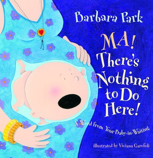 Ma! There's Nothing to Do Here! A Word from your Baby-in-Waiting by Barbara Park, Viviana Garofoli, 9780375838521