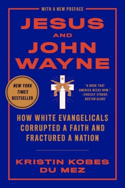 Jesus and John Wayne (How White Evangelicals Corrupted a Faith and Fractured a Nation) - 9781631499050 by Kristin Kobes Du Mez