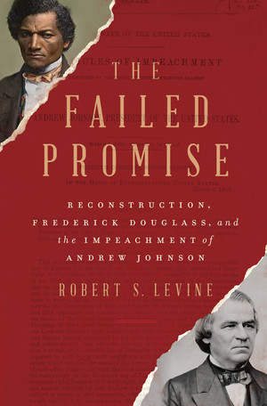 The Failed Promise (Reconstruction, Frederick Douglass, and the Impeachment of Andrew Johnson) by Robert S. Levine, 9781324004752