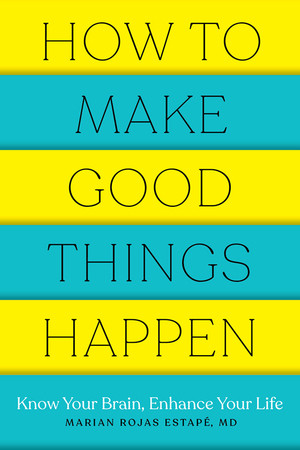How to Make Good Things Happen (Know Your Brain, Enhance Your Life) by Marian Rojas Estape, 9781682686478