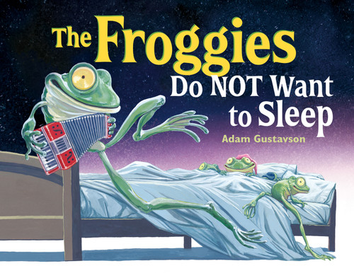 The Froggies Do NOT Want to Sleep by Adam Gustavson, Adam Gustavson, 9781580895248