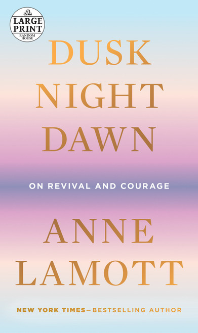 Dusk, Night, Dawn (On Revival and Courage) - 9780593395738 by Anne Lamott, 9780593395738