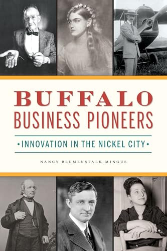 Buffalo Business Pioneers (Innovation in the Nickel City) by Nancy Blumenstalk Mingus, 9781467146685
