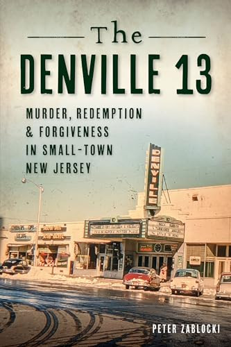 The Denville 13 (Murder, Redemption & Forgiveness in Small Town New Jersey) by Peter Zablocki, 9781467148344