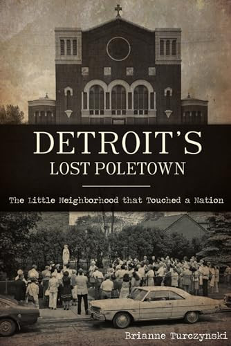 Detroit's Lost Poletown (The Little Neighborhood That Touched a Nation) by Brianne Turczynski, 9781467145794